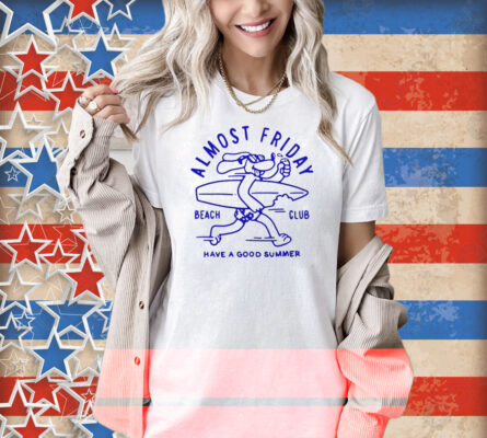 Almost Friday Beach Club Dog Have A Good Summer Shirt