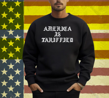America Is Tarrified Shirt