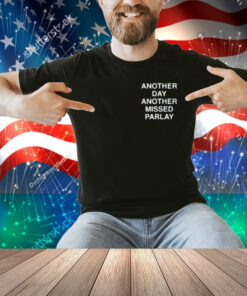 Another Day Another Missed Parlay Shirt