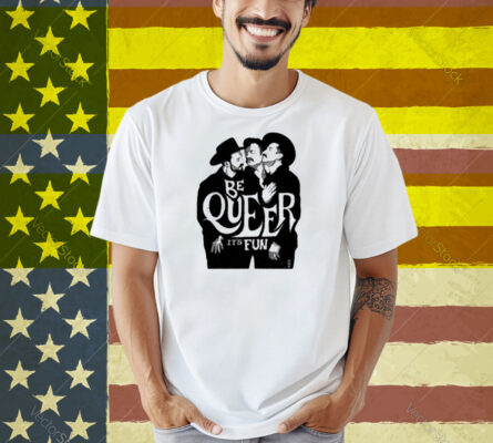 Anthonyhurd Be Queer It's Fun Shirt