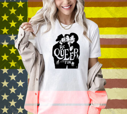 Anthonyhurd Be Queer It's Fun Shirt