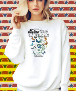Are You Taking Care Of Yourself Put Yourself First Shirt