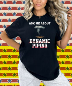 Ask Me About Dynamic Piping Shirt