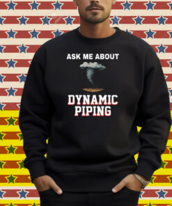Ask Me About Dynamic Piping Shirt