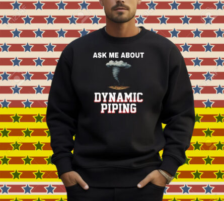 Ask Me About Dynamic Piping Shirt