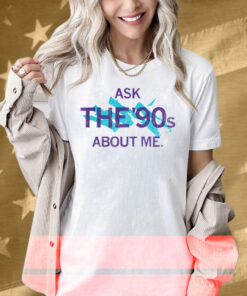 Ask The 90's About Me Shirt