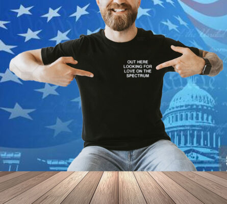 Assholes Live Forever Out Here Looking For Love On The Spectrum Shirt