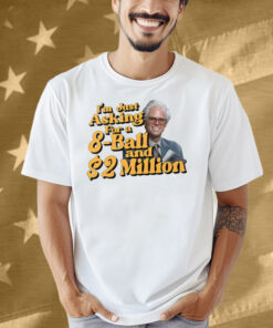 Baby Billy I’m Just Asking For A 8 Ball And 2 Million Dollars Shirt
