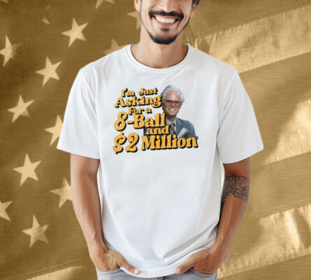 Baby Billy I’m Just Asking For A 8 Ball And 2 Million Dollars Shirt