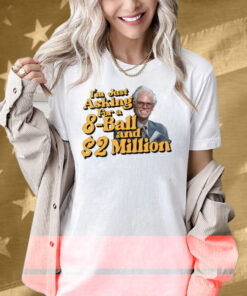 Baby Billy I’m Just Asking For A 8 Ball And 2 Million Dollars Shirt