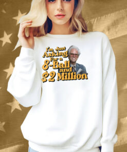 Baby Billy I’m Just Asking For A 8 Ball And 2 Million Dollars Shirt