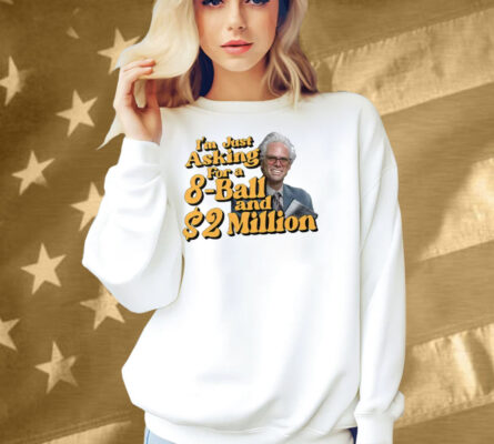 Baby Billy I’m Just Asking For A 8 Ball And 2 Million Dollars Shirt