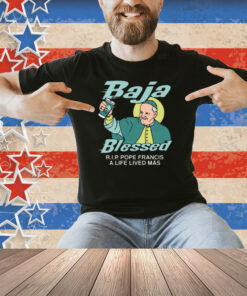 Baja Blessed (RIP Pope Francis) Shirt