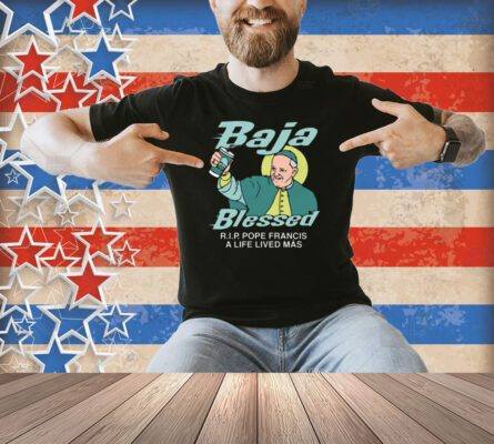 Baja Blessed (RIP Pope Francis) Shirt