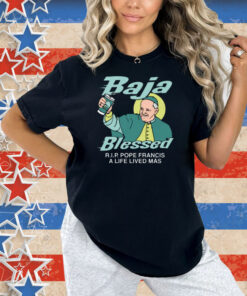 Baja Blessed (RIP Pope Francis) Shirt