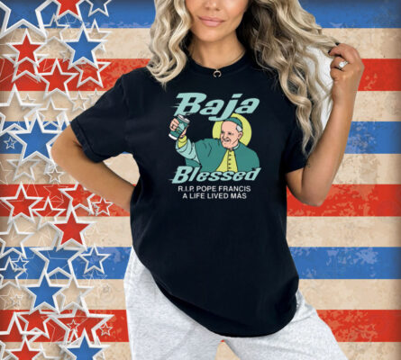Baja Blessed (RIP Pope Francis) Shirt