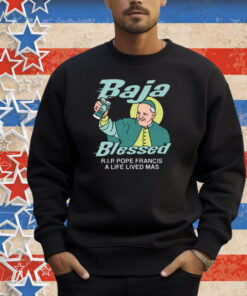 Baja Blessed (RIP Pope Francis) Shirt