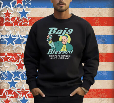Baja Blessed (RIP Pope Francis) Shirt
