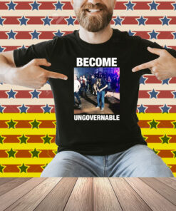 Become Ungovernable Shirt