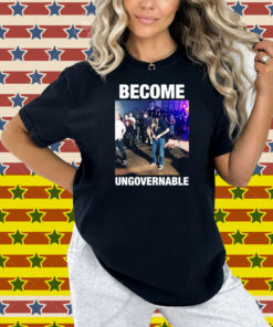 Become Ungovernable Shirt