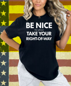 Bend Be Nice But Please Take Your Right-Of-Way Shirt