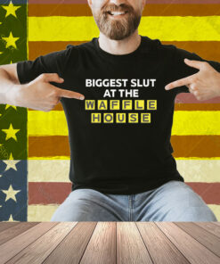 Biggest Slut At The Waffle Shirt