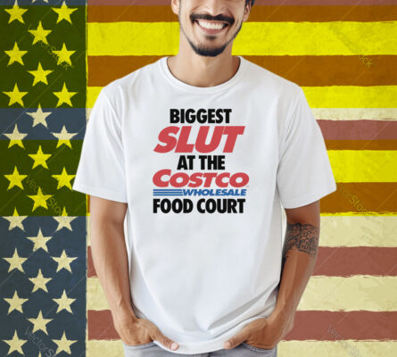 Biggest Slut At The Wholesale Food Court Shirt
