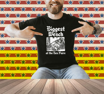 Biggest Wench At The Ren Faire Shirt