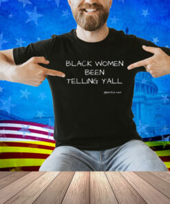 Black Women Been Telling Y'all Portia Noir Shirt