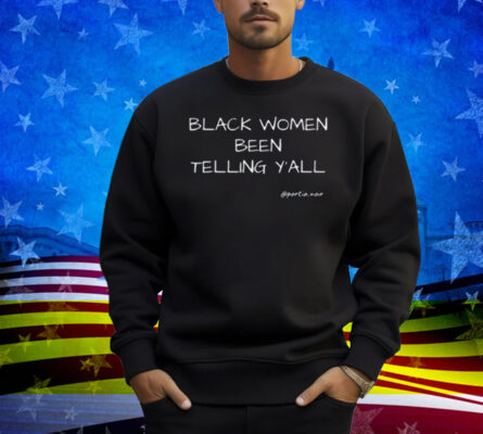 Black Women Been Telling Y'all Portia Noir Shirt