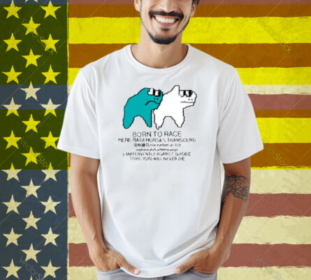 Born To Race Here Racehorses Transcend Shirt