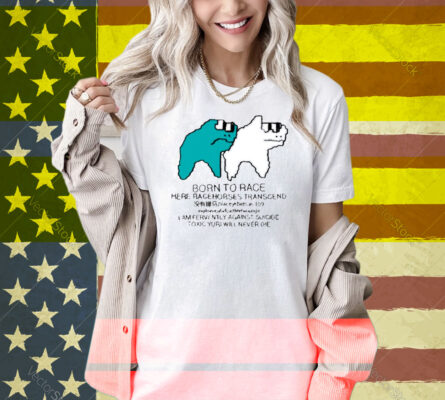Born To Race Here Racehorses Transcend Shirt