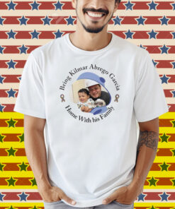 Bring Kilmar Abrego Garcia Home With His Family Shirt