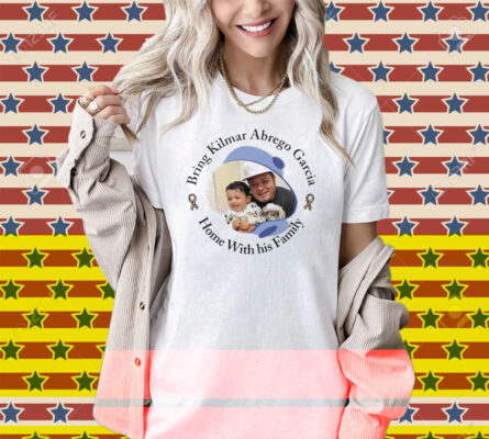 Bring Kilmar Abrego Garcia Home With His Family Shirt