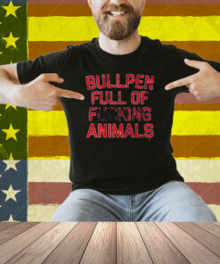 Bullpen Full of F***ing Animals Shirt