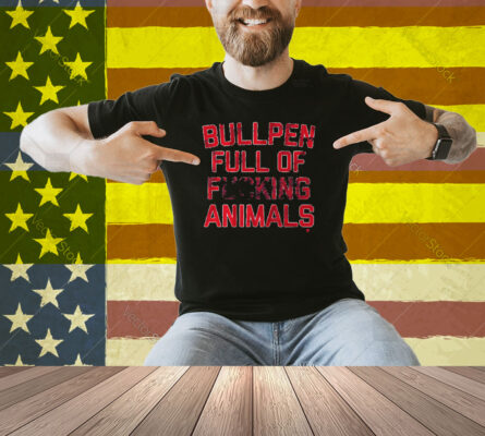 Bullpen Full of F***ing Animals Shirt