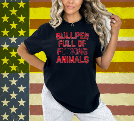 Bullpen Full of F***ing Animals Shirt
