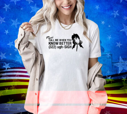 Calumhood Call Me When You Know Better Shirt