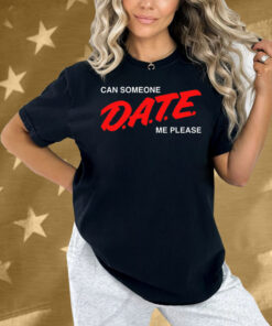 Can Someone D.A.T.E. Me Please Shirt