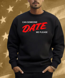 Can Someone D.A.T.E. Me Please Shirt