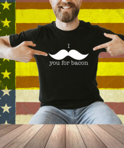 Cauiksieeve I You For Bacon Shirt