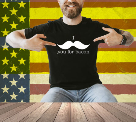 Cauiksieeve I You For Bacon Shirt