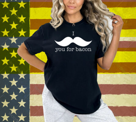 Cauiksieeve I You For Bacon Shirt