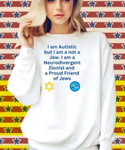 Charlie Keeble I Am Autistic But I Am A Not A Jew I Am A Neurodivergent Zionist And A Proud Friend Of Jews Shirt