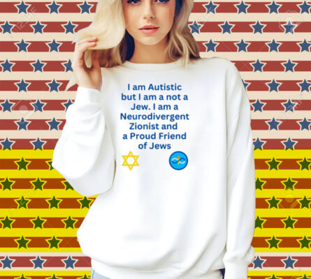 Charlie Keeble I Am Autistic But I Am A Not A Jew I Am A Neurodivergent Zionist And A Proud Friend Of Jews Shirt