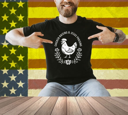 Chicken Raising & Jesus Praising Shirt