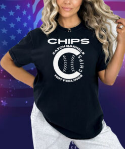Chips Catch Barrels, Not Feelings Shirt