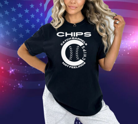 Chips Catch Barrels, Not Feelings Shirt