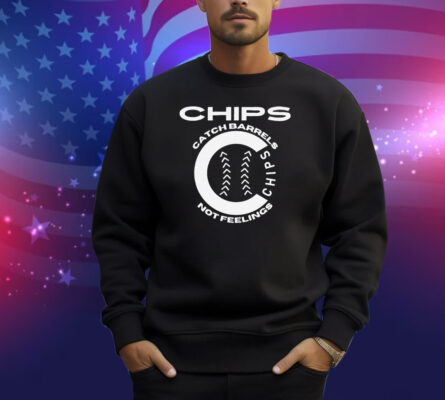 Chips Catch Barrels, Not Feelings Shirt