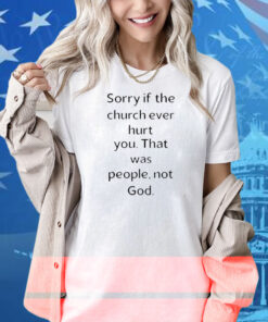 Coo Kyei Sorry If The Church Ever Hurt You That Was People Not God Shirt
